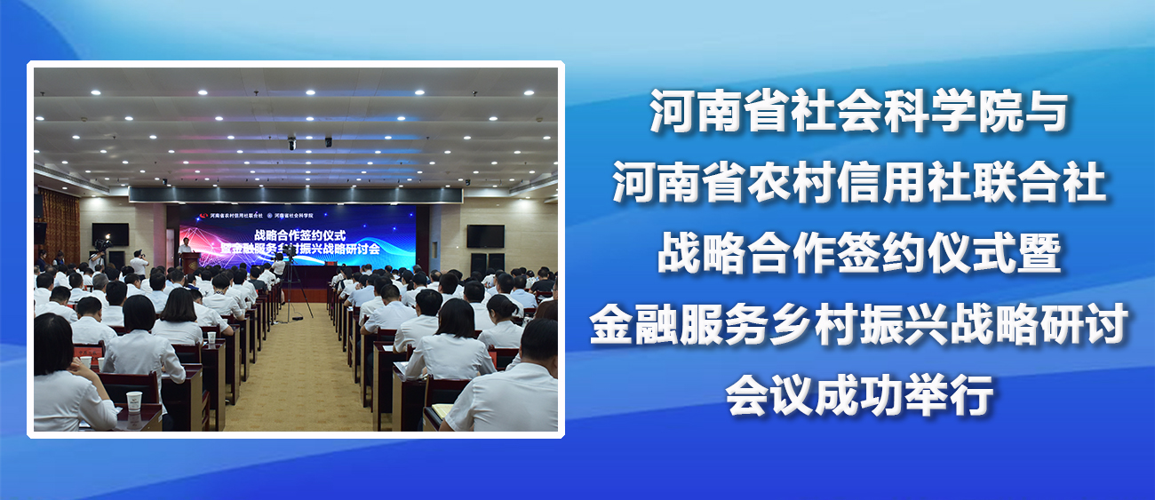 河南省社会科学院与河南省农村信用社联合社战略合作签约仪式暨金融服务乡村振兴战略研讨会议成功举行