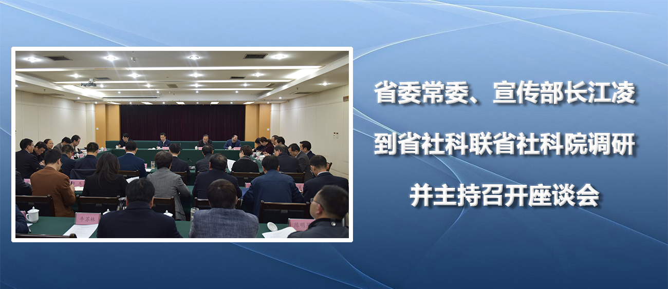 省委常委、宣传部长江凌到省社科联省社科院调研并主持召开座谈会